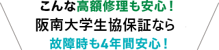 こんな高額修理も安心！故障時も4年間安心！